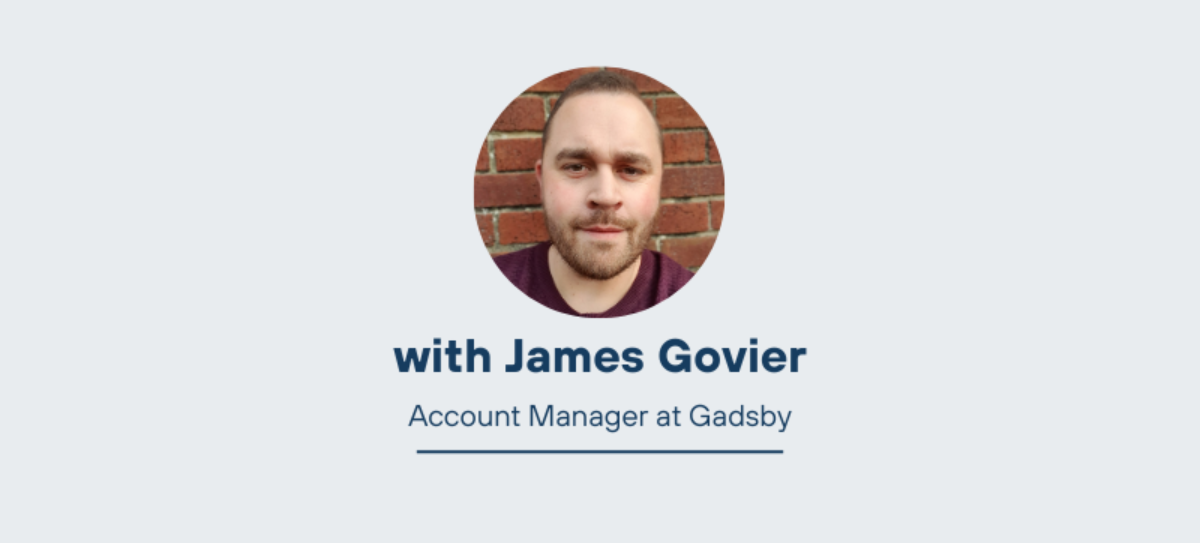 Gadsby Q&A with James Govier, Sales Manager at Gadsby